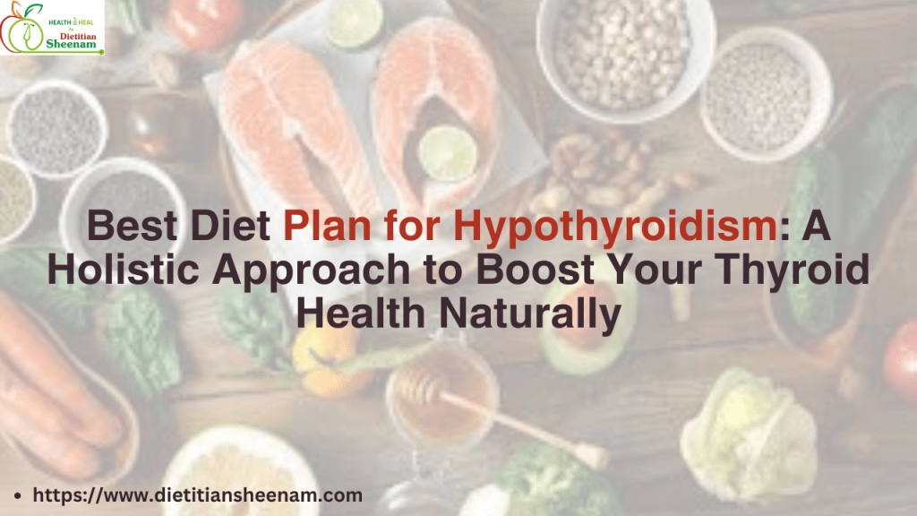 Best Diet Plan for Hypothyroidism: A Holistic Approach to Boost Your Thyroid Health&nbsp;Naturally