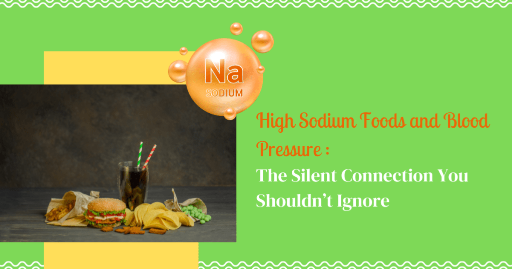 High Sodium Foods and Blood Pressure: The Silent Connection You Shouldn’t&nbsp;Ignore
